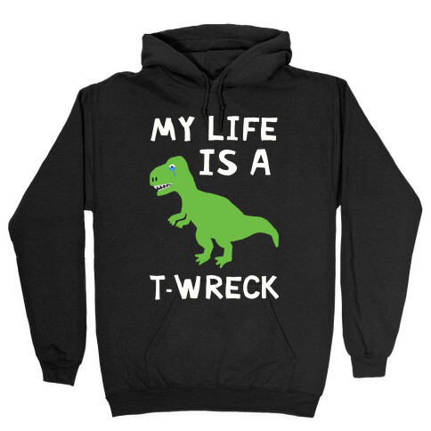 My Life Is A T-Wreck Hooded Sweatshirt