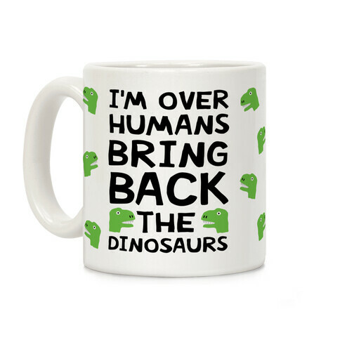 I'm Over Humans Bring Back The Dinosaurs Coffee Mug