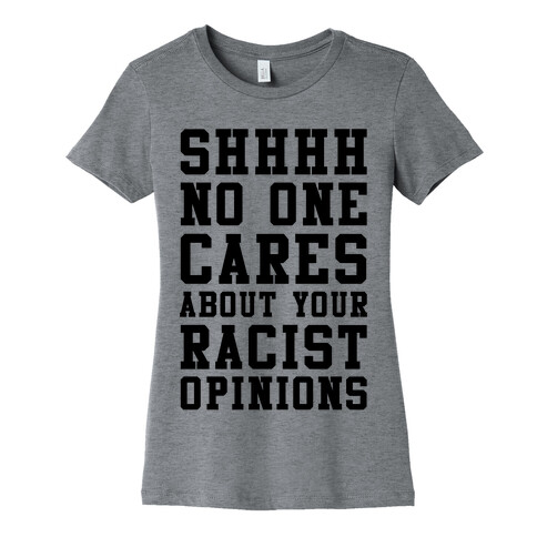 Shhhh No One Cares About Your Racist Opinions Womens T-Shirt