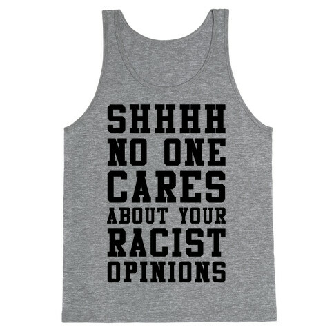 Shhhh No One Cares About Your Racist Opinions Tank Top