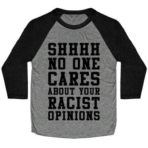 Shhhh No One Cares About Your Racist Opinions Baseball Tee