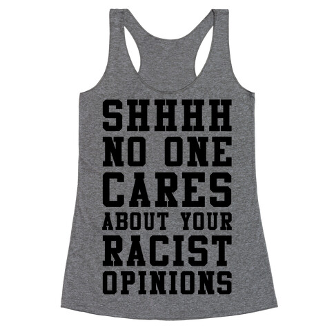 Shhhh No One Cares About Your Racist Opinions Racerback Tank Top