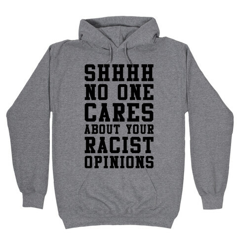 Shhhh No One Cares About Your Racist Opinions Hooded Sweatshirt
