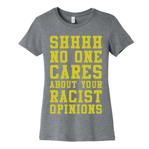 Shhhh No One Cares About Your Racist Opinions Womens T-Shirt