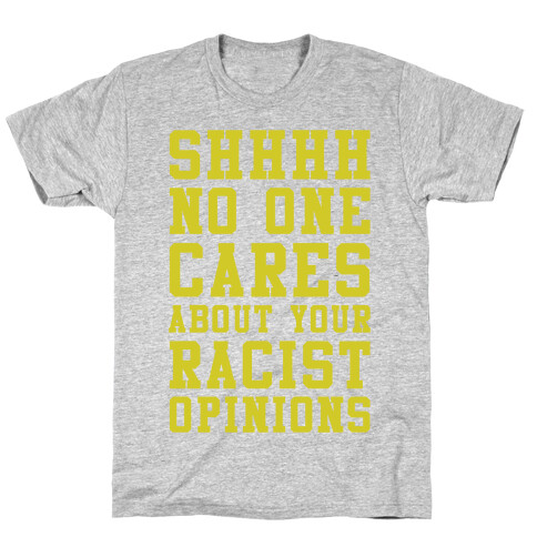 Shhhh No One Cares About Your Racist Opinions T-Shirt