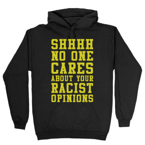 Shhhh No One Cares About Your Racist Opinions Hooded Sweatshirt