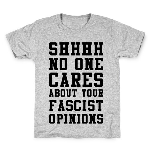 Shhhh No One Cares About Your Fascist Opinions Kids T-Shirt