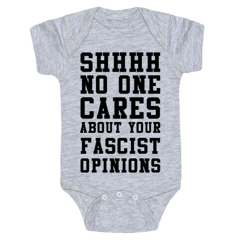 Shhhh No One Cares About Your Fascist Opinions Baby One-Piece