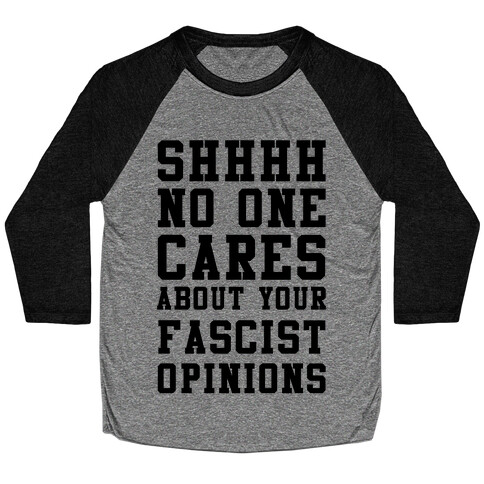 Shhhh No One Cares About Your Fascist Opinions Baseball Tee