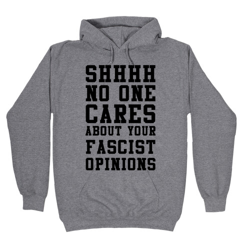 Shhhh No One Cares About Your Fascist Opinions Hooded Sweatshirt