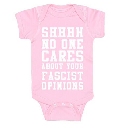 Shhhh No One Cares About Your Fascist Opinions Baby One-Piece