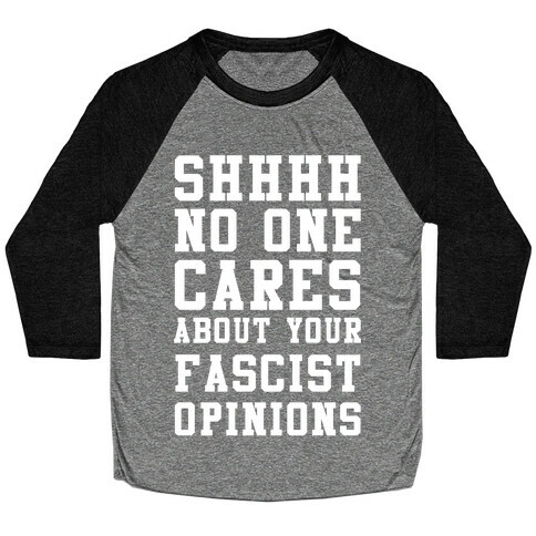 Shhhh No One Cares About Your Fascist Opinions Baseball Tee