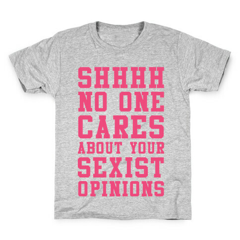 Shhhh No One Cares About Your Sexist Opinions Kids T-Shirt