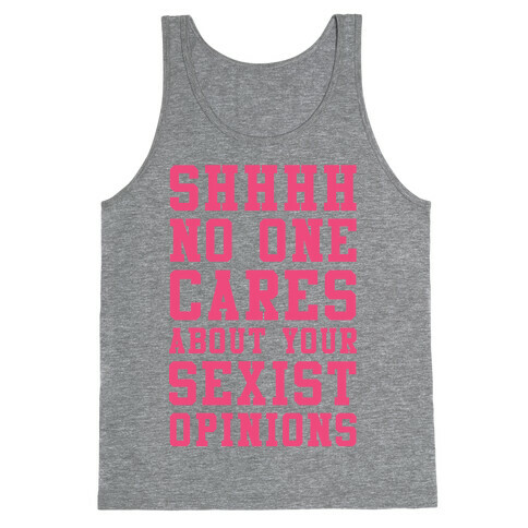 Shhhh No One Cares About Your Sexist Opinions Tank Top