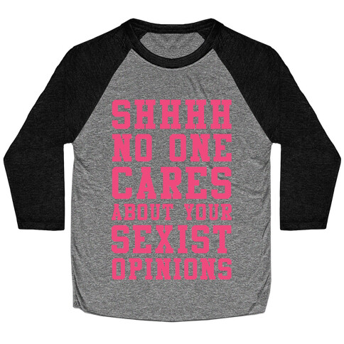 Shhhh No One Cares About Your Sexist Opinions Baseball Tee