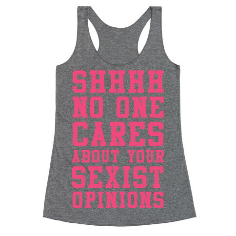 Shhhh No One Cares About Your Sexist Opinions Racerback Tank Top