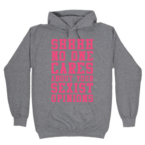 Shhhh No One Cares About Your Sexist Opinions Hooded Sweatshirt