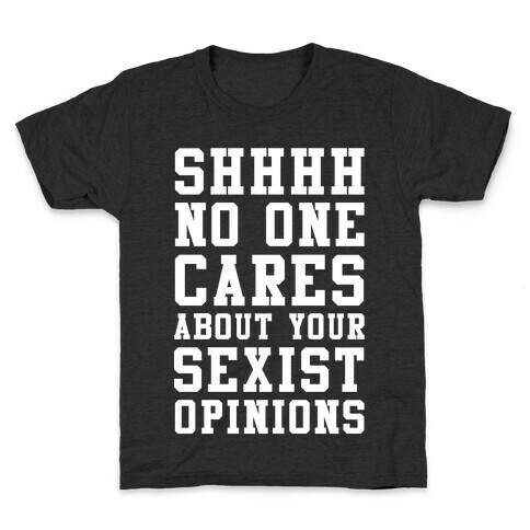 Shhhh No One Cares About Your Sexist Opinions Kids T-Shirt