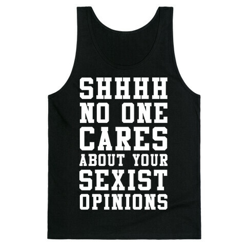 Shhhh No One Cares About Your Sexist Opinions Tank Top