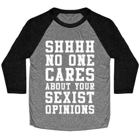 Shhhh No One Cares About Your Sexist Opinions Baseball Tee