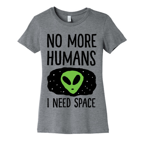 No More Humans I Need Space Alien Womens T-Shirt