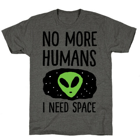 No More Humans I Need Space Alien T-Shirt