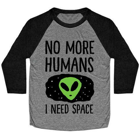 No More Humans I Need Space Alien Baseball Tee