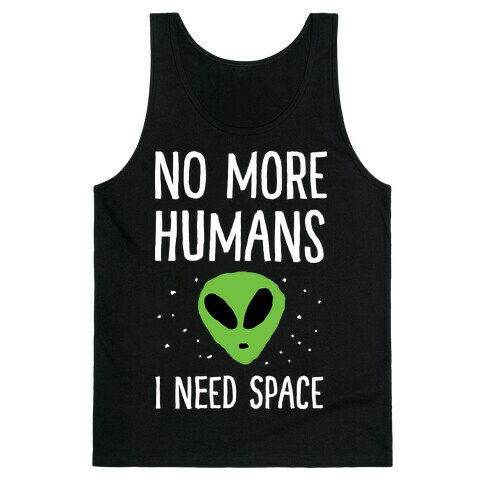 No More Humans I Need Space Alien Tank Top