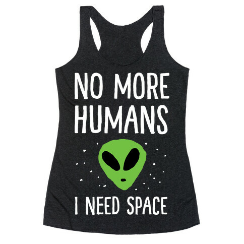 No More Humans I Need Space Alien Racerback Tank Top