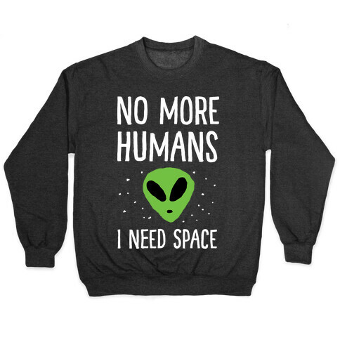 No More Humans I Need Space Alien Pullover