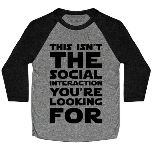 This Isn't The Social Interaction You're Looking For Baseball Tee