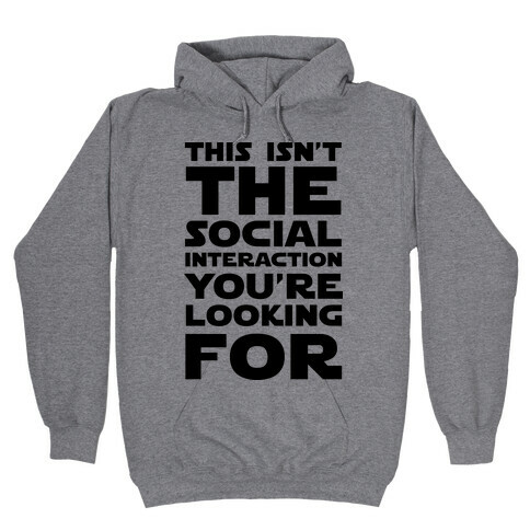 This Isn't The Social Interaction You're Looking For Hooded Sweatshirt