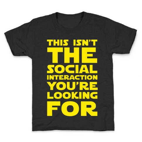 This Isn't The Social Interaction You're Looking For Kids T-Shirt