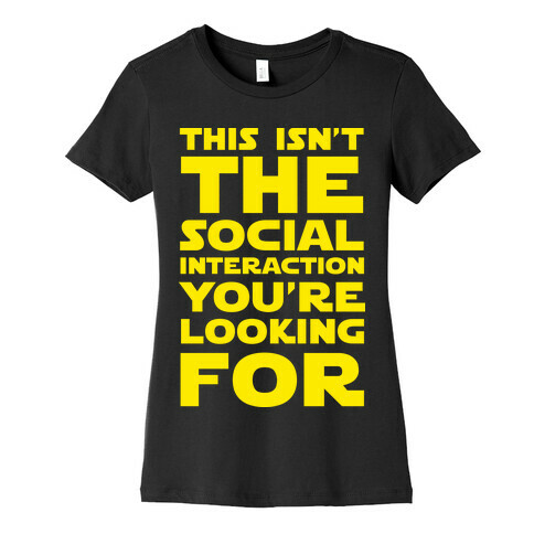This Isn't The Social Interaction You're Looking For Womens T-Shirt