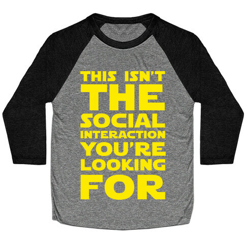 This Isn't The Social Interaction You're Looking For Baseball Tee