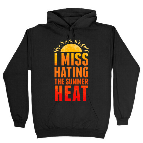 I Miss Hating the Summer Heat Hooded Sweatshirt