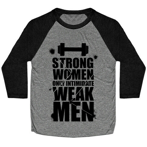 Strong women Intimidate Weak Men Baseball Tee