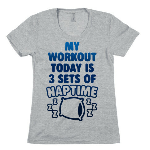 My Workout Today Is 3 Sets Of Naptime Womens T-Shirt