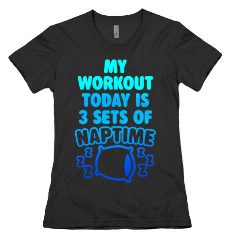 My Workout Today Is 3 Sets Of Naptime Womens T-Shirt