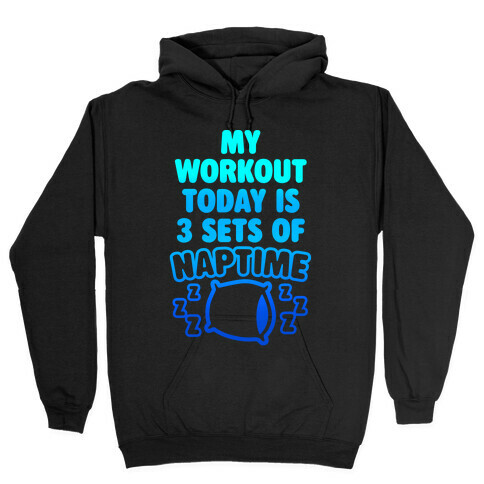 My Workout Today Is 3 Sets Of Naptime Hooded Sweatshirt
