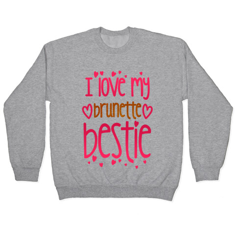 I Love My Brunette Bestie Pullover