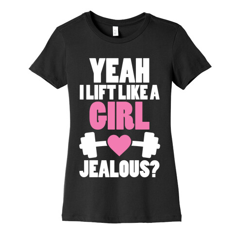 Yeah I Lift Like A Girl Jealous? Womens T-Shirt
