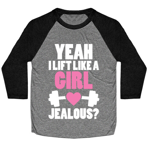 Yeah I Lift Like A Girl Jealous? Baseball Tee