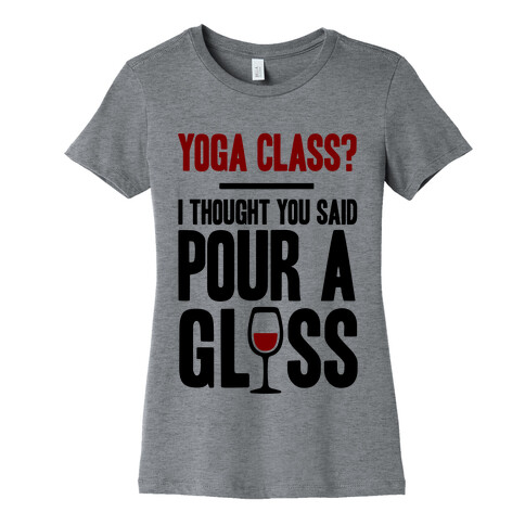 Yoga Class I Thought You Said Pour A Glass Womens T-Shirt