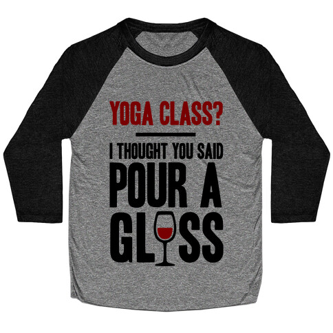 Yoga Class I Thought You Said Pour A Glass Baseball Tee