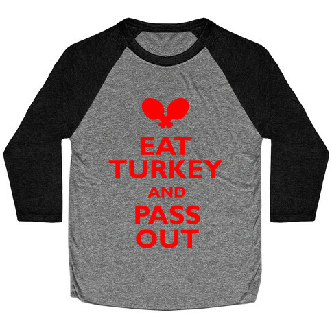 Eat Turkey And Pass Out Baseball Tee