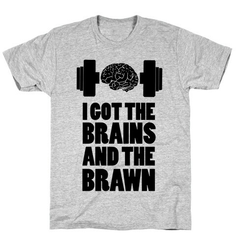 I got the Brains and Brawn! T-Shirt