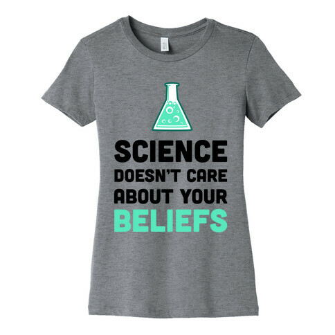 Science Doesn't Care about Your Beliefs Womens T-Shirt