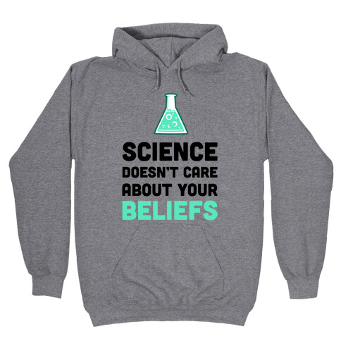 Science Doesn't Care about Your Beliefs Hooded Sweatshirt