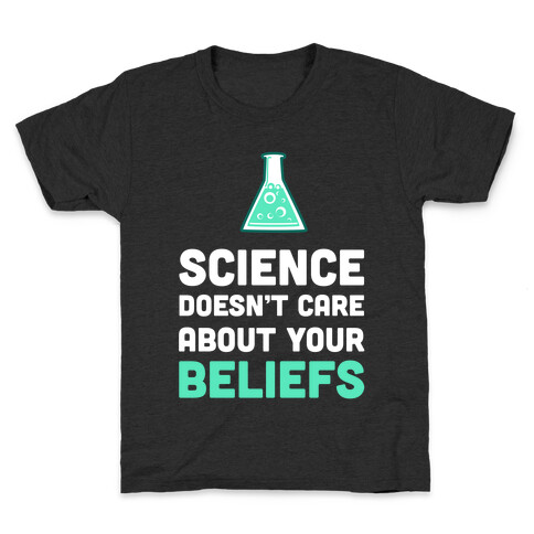 Science Doesn't Care about Your Beliefs  Kids T-Shirt